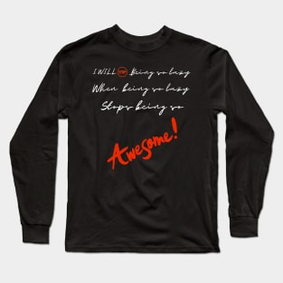 I will stop being so lazy when being lazy stops being so awesome Long Sleeve T-Shirt